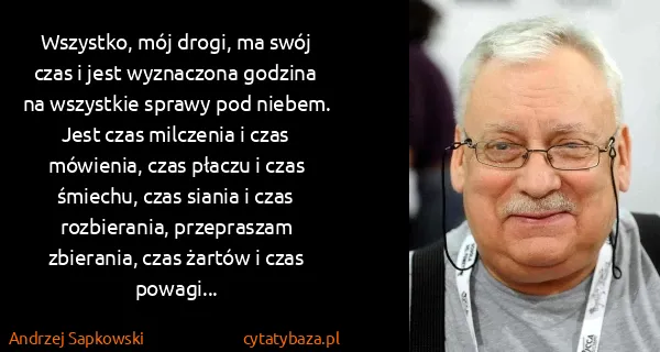 Andrzej Sapkowski: Wszystko, mój drogi, ma swój czas i jest wyznaczona...