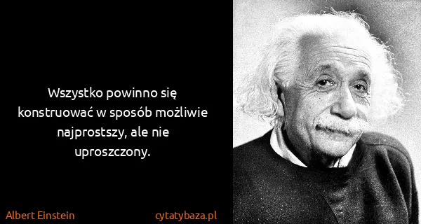 Albert Einstein: Wszystko powinno się konstruować w sposób możliwie...