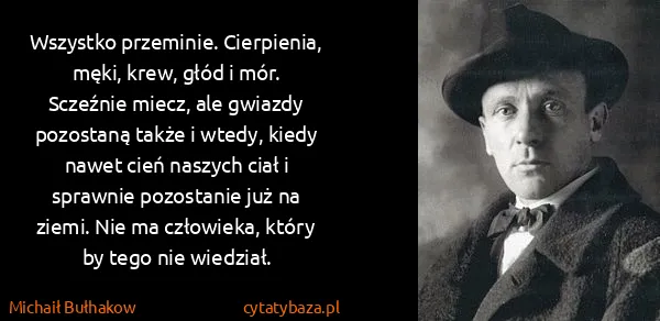 Michaił Bułhakow: Wszystko przeminie. Cierpienia, męki, krew, głód i mór....