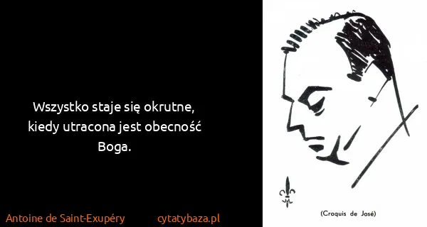 Antoine de Saint-Exupéry: Wszystko staje się okrutne, kiedy utracona jest obecność...