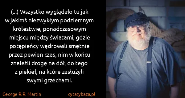 George R.R. Martin: (...) Wszystko wyglądało tu jak w jakimś niezwykłym...