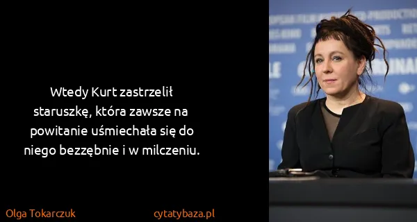 Olga Tokarczuk: Wtedy Kurt zastrzelił staruszkę, która zawsze na...