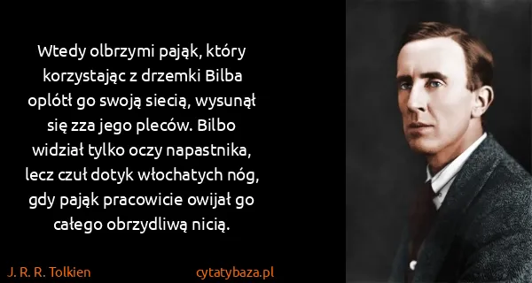 J. R. R. Tolkien: Wtedy olbrzymi pająk, który korzystając z drzemki Bilba...