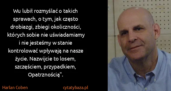 Harlan Coben: Wu lubił rozmyślać o takich sprawach, o tym, jak często...