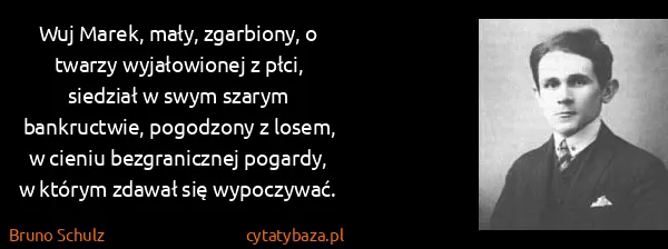 Bruno Schulz: Wuj Marek, mały, zgarbiony, o twarzy wyjałowionej z...