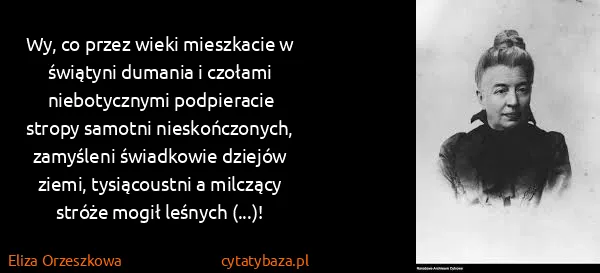 Eliza Orzeszkowa: Wy, co przez wieki mieszkacie w świątyni dumania i...