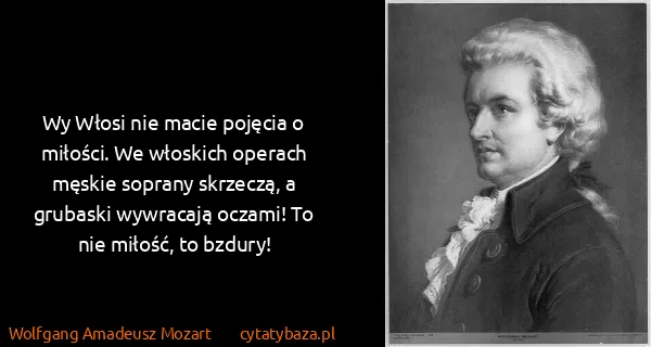Wolfgang Amadeusz Mozart: Wy Włosi nie macie pojęcia o miłości. We włoskich...