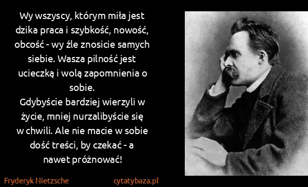 Fryderyk Nietzsche: Wy wszyscy, którym miła jest dzika praca i szybkość,...