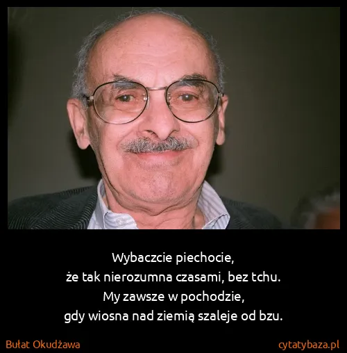 Bułat Okudżawa: Wybaczcie piechocie,
że tak nierozumna czasami, bez...