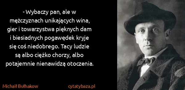 Michaił Bułhakow: - Wybaczy pan, ale w mężczyznach unikających wina, gier...