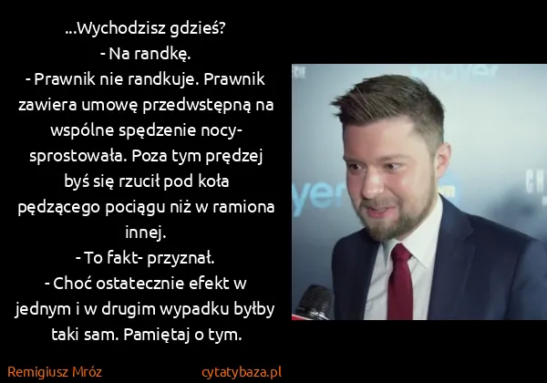 Remigiusz Mróz: ...Wychodzisz gdzieś?
- Na randkę.
- Prawnik nie...