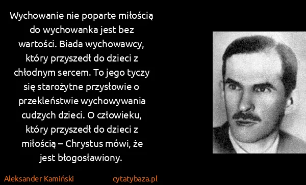 Aleksander Kamiński: Wychowanie nie poparte miłością do wychowanka jest bez...
