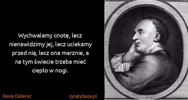 Denis Diderot: Wychwalamy cnotę, lecz nienawidzimy jej, lecz uciekamy...