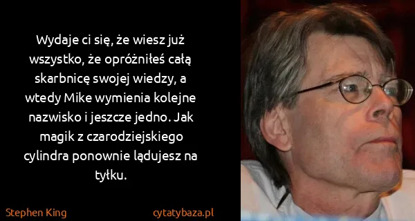 Stephen King: Wydaje ci się, że wiesz już wszystko, że opróżniłeś całą...