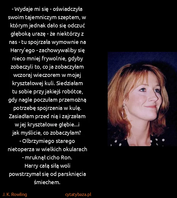 J. K. Rowling: - Wydaje mi się - oświadczyła swoim tajemniczym szeptem,... J. K. Rowling: - Wydaje mi się - oświadczyła swoim tajemniczym szeptem,...