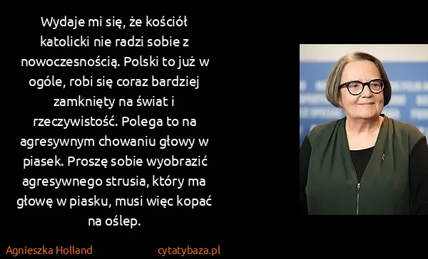 Agnieszka Holland: Wydaje mi się, że kościół katolicki nie radzi sobie z... Agnieszka Holland: Wydaje mi się, że kościół katolicki nie radzi sobie z...