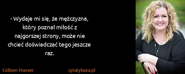 Colleen Hoover: - Wydaje mi się, że mężczyzna, który poznał miłość z...