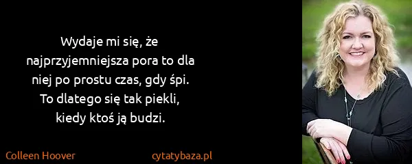 Colleen Hoover: Wydaje mi się, że najprzyjemniejsza pora to dla niej po...
