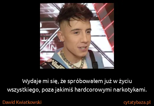 Dawid Kwiatkowski: Wydaje mi się, że spróbowałem już w życiu wszystkiego,...