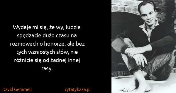 David Gemmell: Wydaje mi się, że wy, ludzie spędzacie dużo czasu na...
