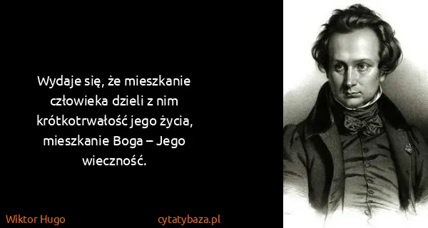 Wiktor Hugo: Wydaje się, że mieszkanie człowieka dzieli z nim...