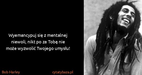 Bob Marley: Wyemancypuj się z mentalnej niewoli, nikt po za Tobą nie...