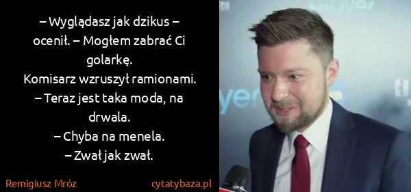 Remigiusz Mróz: – Wyglą­dasz jak dzi­kus – oce­nił. – Mogłem zabrać Ci...