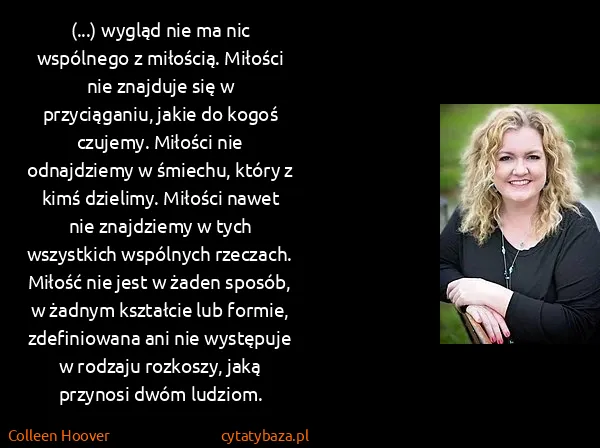 Colleen Hoover: (...) wygląd nie ma nic wspólnego z miłością. Miłości...