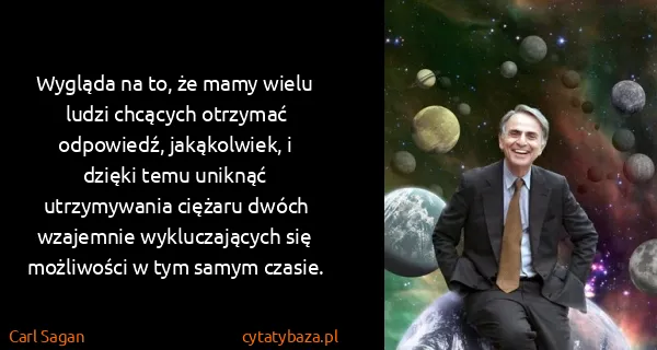 Carl Sagan: Wygląda na to, że mamy wielu ludzi chcących otrzymać...