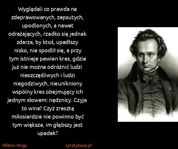 Wiktor Hugo: Wyglądali co prawda na zdeprawowanych, zepsutych,...
