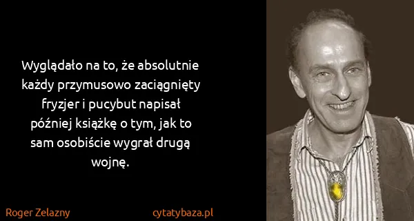 Roger Zelazny: Wyglądało na to, że absolutnie każdy przymusowo...