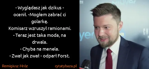 Remigiusz Mróz: - Wyglądasz jak dzikus - ocenił. -Mogłem zabrać ci...