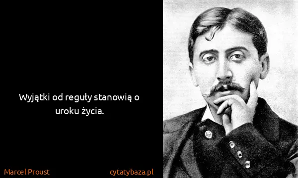 Marcel Proust: Wyjątki od reguły stanowią o uroku życia.