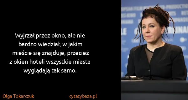 Olga Tokarczuk: Wyjrzał przez okno, ale nie bardzo wiedział, w jakim...