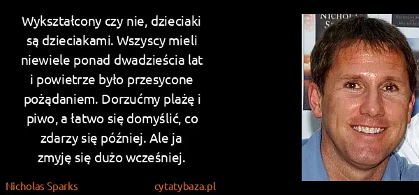 Nicholas Sparks: Wykształcony czy nie, dzieciaki są dzieciakami. Wszyscy...