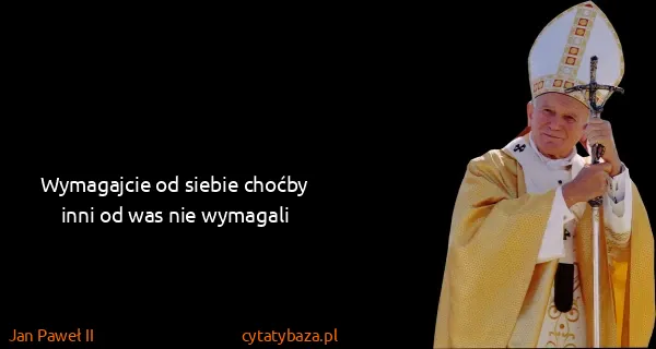 Jan Paweł II: Wymagajcie od siebie choćby inni od was nie wymagali