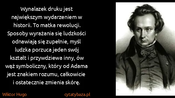 Wiktor Hugo: Wynalazek druku jest największym wydarzeniem w historii....