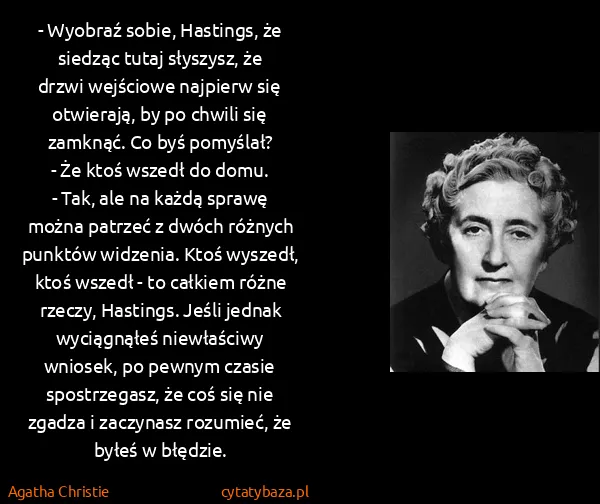 Agatha Christie: - Wyobraź sobie, Hastings, że siedząc tutaj słyszysz, że...