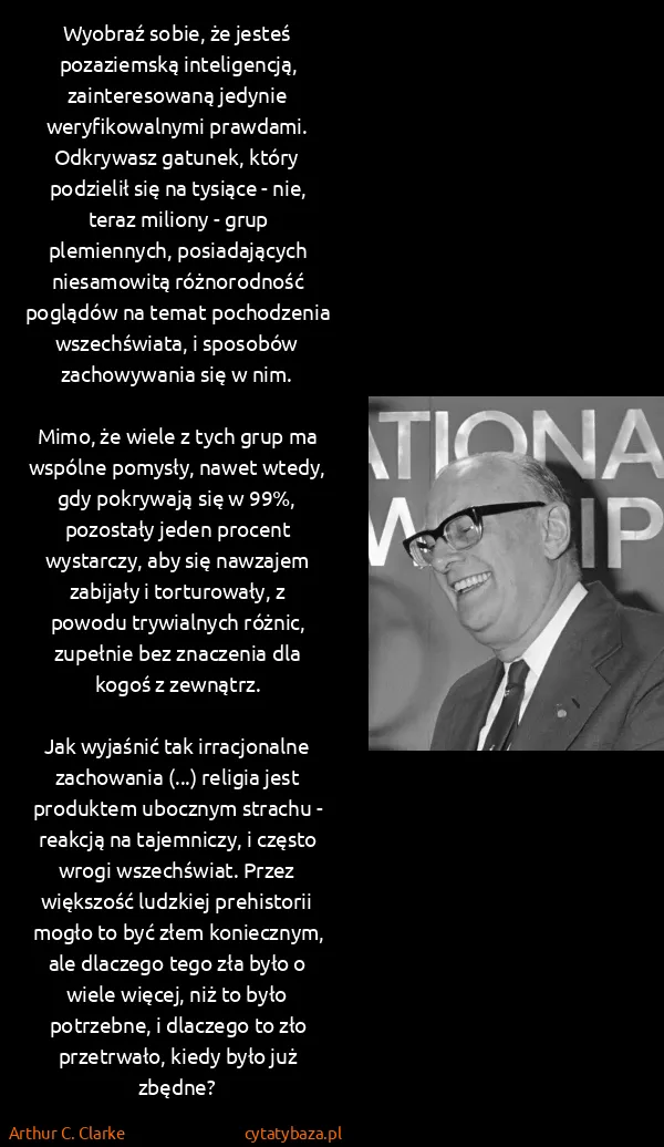 Arthur C. Clarke: Wyobraź sobie, że jesteś pozaziemską inteligencją,...