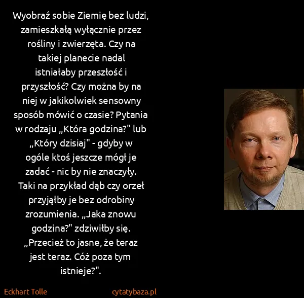 Eckhart Tolle: Wyobraź sobie Ziemię bez ludzi, zamieszkałą wyłącznie...