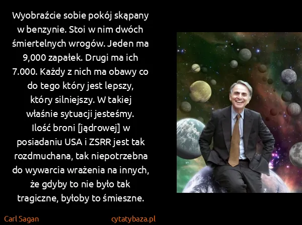 Carl Sagan: Wyobraźcie sobie pokój skąpany w benzynie. Stoi w nim...