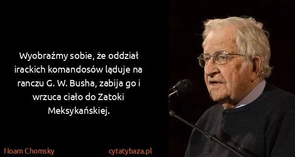 Noam Chomsky: Wyobraźmy sobie, że oddział irackich komandosów ląduje...