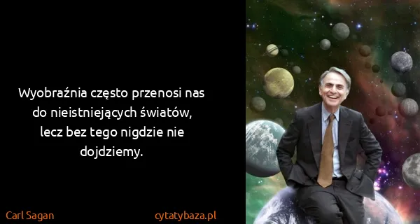 Carl Sagan: Wyobraźnia często przenosi nas do nieistniejących...