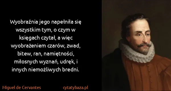 Miguel de Cervantes: Wyobraźnia jego napełniła się wszystkim tym, o czym w...