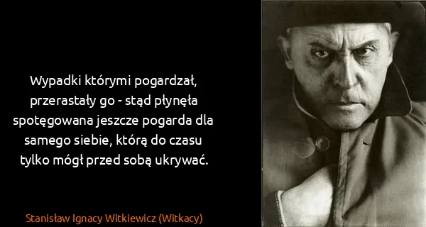 Stanisław Ignacy Witkiewicz (Witkacy): Wypadki którymi pogardzał, przerastały go - stąd płynęła...
