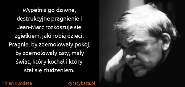 Milan Kundera: Wypełnia go dziwne, destrukcyjne pragnienie i Jean-Marc...