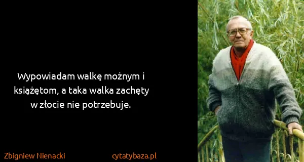 Zbigniew Nienacki: Wypowiadam walkę możnym i książętom, a taka walka...