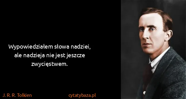 J. R. R. Tolkien: Wypowiedziałem słowa nadziei, ale nadzieja nie jest...