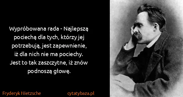 Fryderyk Nietzsche: Wypróbowana rada - Najlepszą pociechą dla tych, którzy...