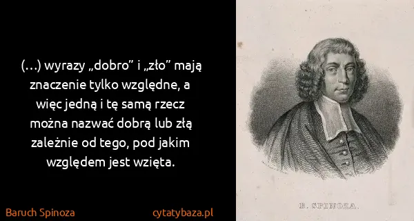 Baruch Spinoza: (…) wyrazy „dobro” i „zło” mają znaczenie tylko...